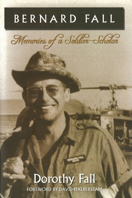 Bernard Fall: Memories of a Soldier-Scholar By Dorothy Fall, David Halberstam (Foreword by) Cover Image