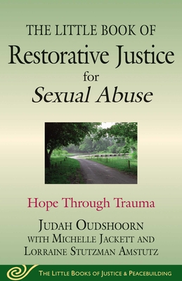 The Little Book of Restorative Justice for Sexual Abuse: Hope through Trauma (Justice and Peacebuilding)