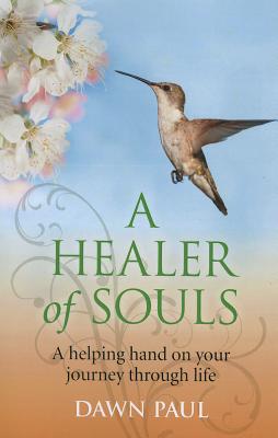 A Healer of Souls: A Helping Hand on Your Journey Through Life By Dawn Paul Cover Image