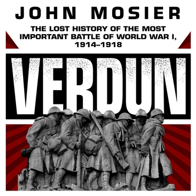 Verdun Lib/E: The Lost History of the Most Important Battle of World War I, 1914-1918 Cover Image