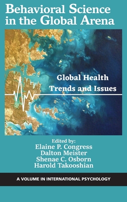 Behavioral Science in the Global Arena: Global Health Trends and Issues (International Psychology) By Elaine P. Congress (Editor), Dalton Meister (Editor), Shenae C. Osborn (Editor) Cover Image