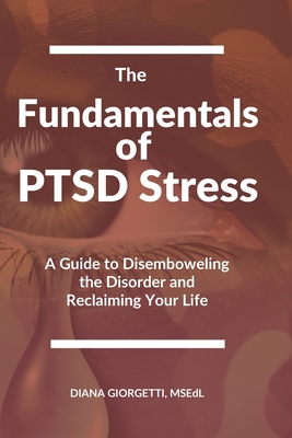 The Fundamentals of PTSD Stress: A Guide to Disemboweling the Disorder and Reclaiming Your Life Cover Image