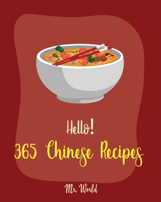 Hello! 365 Chinese Recipes: Best Chinese Cookbook Ever For Beginners [Chinese Dumpling Cookbook, Chinese Vegetable Cookbook, Chinese Noodles Cookb Cover Image