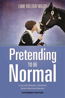 Pretending to Be Normal: Living with Asperger's Syndrome (Autism Spectrum Disorder) Expanded Edition By Liane Holliday Willey, Anthony Attwood (Foreword by) Cover Image