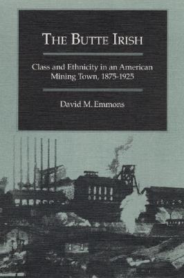 The Butte Irish: Class and Ethnicity in an American Mining Town, 1875-1925 (Statue of Liberty Ellis Island) By David M. Emmons Cover Image
