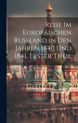 Reise Im Europäischen Russland in Den Jahren 1840 Und 1841, Erster Theil Cover Image