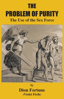 The Problem of Purity: The Use of the Sex Force By Dion Fortune, (Violet Firth) Cover Image