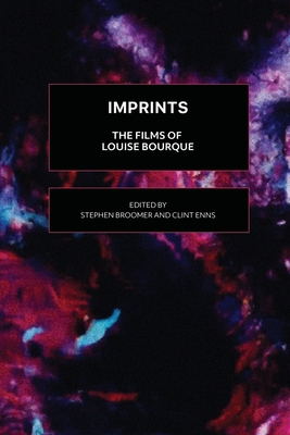 Imprints: The Films of Louise Bourque By Stephen Broomer (Editor), Clint Enns (Editor) Cover Image