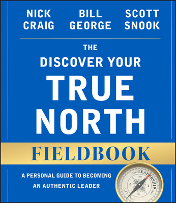 The Discover Your True North Fieldbook: A Personal Guide to Finding Your Authentic Leadership (J-B Warren Bennis)