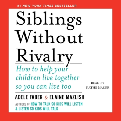 Siblings Without Rivalry: How to Help Your Children Live Together So You Can Live Too Cover Image