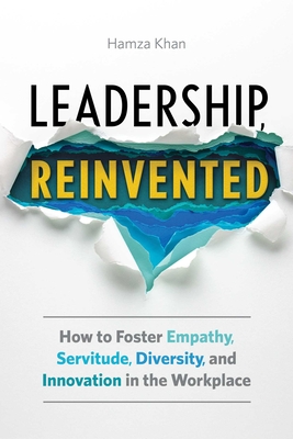 Leadership, Reinvented: How to Foster Empathy, Servitude, Diversity, and Innovation in the Workplace Cover Image