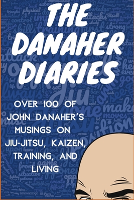 The Danaher Diaries: Over 100 of John Danaher's Musings on Jiu-Jitsu, Kaizen, Training, and Living Cover Image