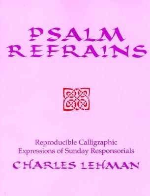 Psalm Refrains: Reproducible Calligraphic Expressions of Sunday Responsorials By Charles Lehman Cover Image
