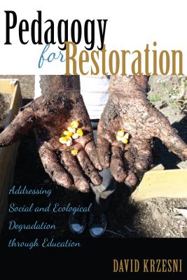 Pedagogy for Restoration: Addressing Social and Ecological Degradation through Education (Counterpoints #503) By Shirley R. Steinberg (Other), David Krzesni Cover Image