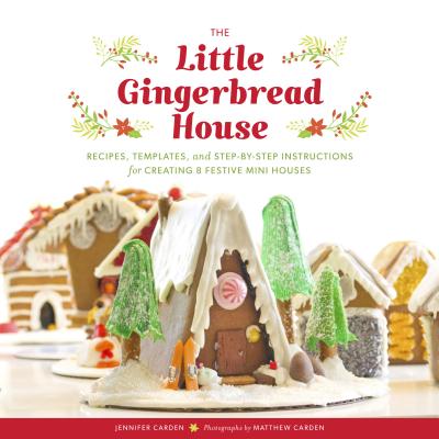 The Little Gingerbread House: Recipes, Templates, and Step-by-Step Instructions for Creating 8 Festive Mini Houses (Gingerbread House Guide, Christmas Cookies, Holiday Book)
