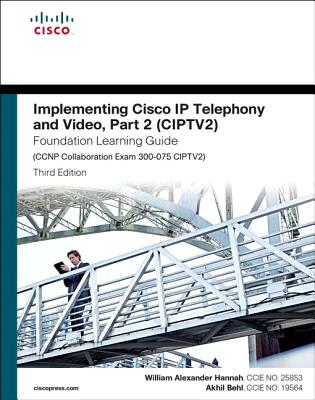 Implementing Cisco IP Telephony and Video, Part 2 (Ciptv2) Foundation Learning Guide (CCNP Collaboration Exam 300-075 Ciptv2) Cover Image