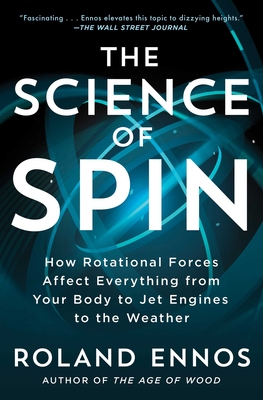 The Science of Spin: How Rotational Forces Affect Everything from Your Body to Jet Engines to the Weather Cover Image