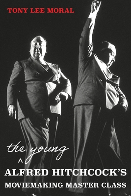 The Young Alfred Hitchcock's Moviemaking Master Class By Tony Lee Moral Cover Image