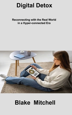 Digital Detox: Reconnecting with the Real World in a Hyper-connected Era Cover Image