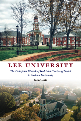 Lee University: The Path from Church of God Bible Training School to Modern University By John D. Coats Cover Image