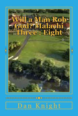 Will a Man Rob God? Malachi Three: Eight: The Book of Malachi and Third Chapter Revealed Cover Image