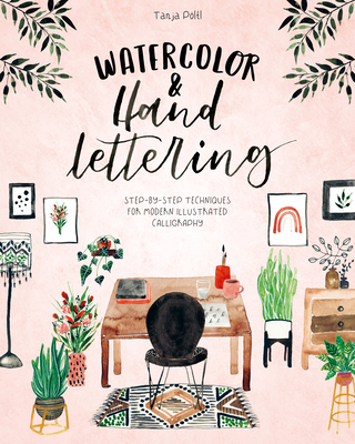 Watercolor & Hand Lettering: Step-By-Step Techniques for Modern Illustrated Calligraphy By Tanja Pöltl Cover Image
