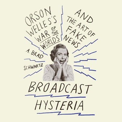Broadcast Hysteria: Orson Welles's War of the World's and the Art of Fake News