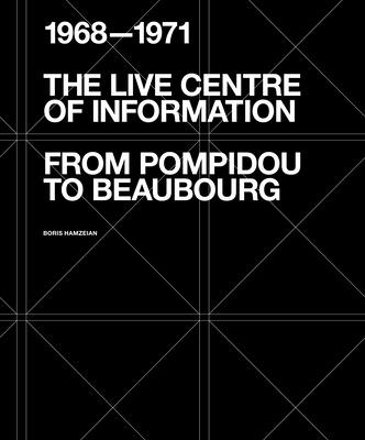 The Live Centre of Information: From Pompidou to Beaubourg (1968-1971)