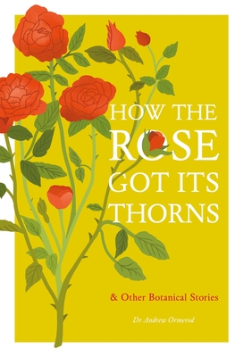 How the Rose Got Its Thorns: And Other Botanical Stories Cover Image