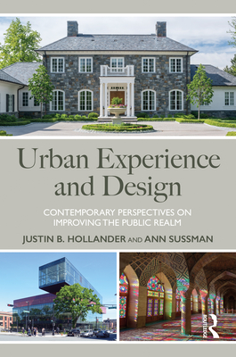 Urban Experience and Design: Contemporary Perspectives on Improving the Public Realm By Justin B. Hollander (Editor), Ann Sussman (Editor) Cover Image