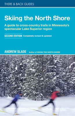 Skiing the North Shore: A Guide to Cross-Country Trails in Minnesota's Spectacular Lake Superior Region (There & Back Guides) By Andrew Slade Cover Image