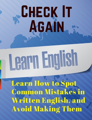 Check It Again: Learn How to Spot Common Mistakes in Written English, and Avoid Making Them Cover Image