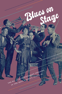 Blues on Stage: The Blues Entertainment Industry in the 1920s By John L. Clark Cover Image