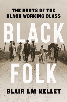 Black Folk: The Roots of the Black Working Class By Blair LM Kelley, Ph. D. Cover Image