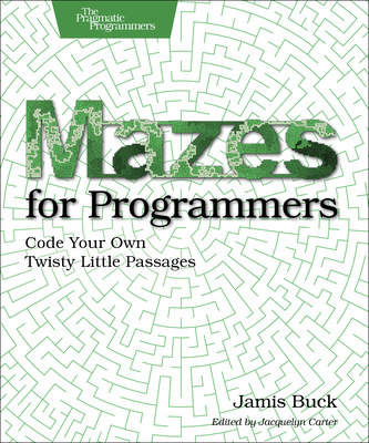 Mazes for Programmers: Code Your Own Twisty Little Passages By Jamis Buck Cover Image