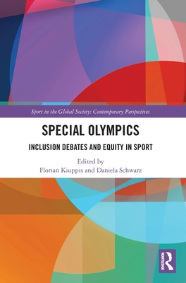 Special Olympics: Inclusion Debates and Equity in Sport (Sport in the Global Society - Contemporary Perspectives) Cover Image