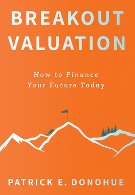 Breakout Valuation: How to Finance Your Future Today By Patrick E. Donohue Cover Image