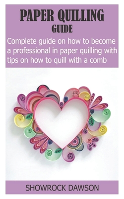 Paper Quilling for Beginners: Complete Guide on How To Quilling For  Beginners (Paperback)