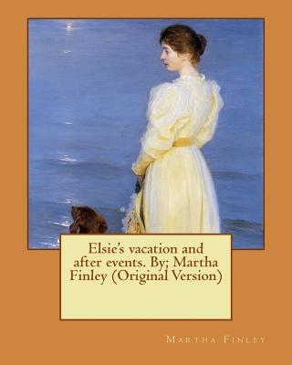 Cover for Elsie's vacation and after events. By; Martha Finley (Original Version)
