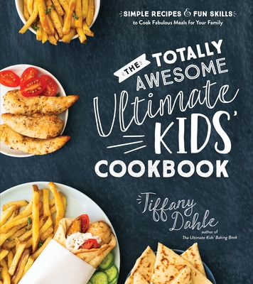 The Totally Awesome Ultimate Kids Cookbook: Simple Recipes & Fun Skills to Cook Fabulous Meals for Your Family Cover Image