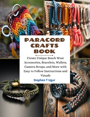 Paracord Crafts Book: Create Unique Beach Wear Accessories, Bracelets, Wallets, Camera Straps, and More with Easy to Follow Instructions and Cover Image