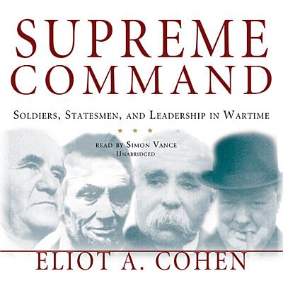 Supreme Command: Soldiers, Statesmen, and Leadership in Wartime Cover Image