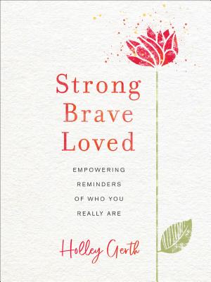 Strong, Brave, Loved: Empowering Reminders of Who You Really Are Cover Image