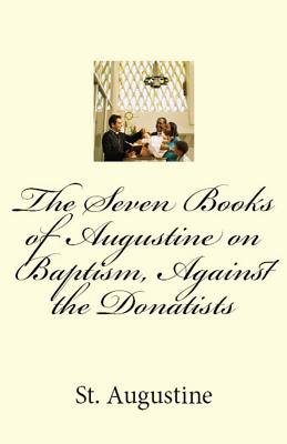 The Seven Books of Augustine on Baptism, Against the Donatists (Lighthouse Church Fathers #44)