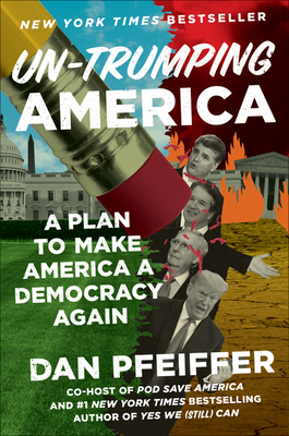 Un-Trumping America: A Plan to Make America a Democracy Again By Dan Pfeiffer Cover Image