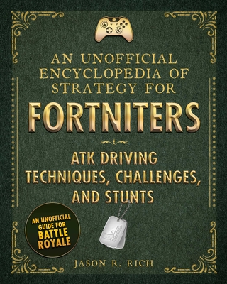 An Unofficial Encyclopedia of Strategy for Fortniters: ATK Driving Techniques, Challenges, and Stunts