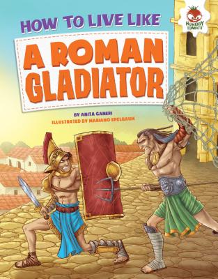 How to Live Like a Roman Gladiator (How to Live Like . . .)