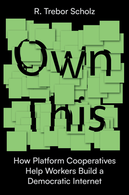 Own This!: How Platform Cooperatives Help Workers Build a Democratic Internet Cover Image