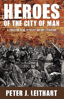 Heroes of the City of Man: A Christian Guide to Select Ancient Literature By Peter J. Leithart Cover Image
