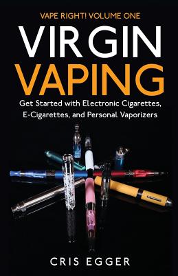 Virgin Vaping: Get Started with Electronic Cigarettes, E-Cigarettes, and Personal Vaporizers By Cris Egger Cover Image